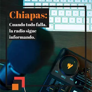 Chiapas: Cuando todo falla, la radio sigue informando.